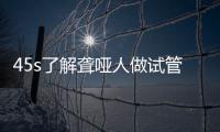 45s了解聾啞人做試管能活多久，可否到80歲一覽了然