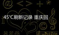 45℃刷新記錄 重慶回應“能否人工增雨”