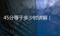 45分等于多少時講解（45分等于多少時）