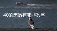 40的因數(shù)有哪些數(shù)字 40的因數(shù)有哪些