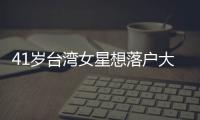 41歲臺灣女星想落戶大陸！已申領證件，現住鄉下平房月租僅300