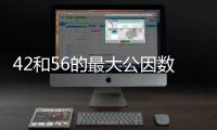 42和56的最大公因數(shù) 42和56的最大公因數(shù)是什么