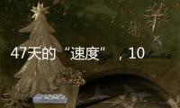 47天的“速度”，100億的“落地”_