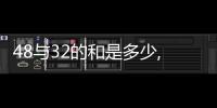 48與32的和是多少,它們的差是多少 48與32的和是多少,差是多少