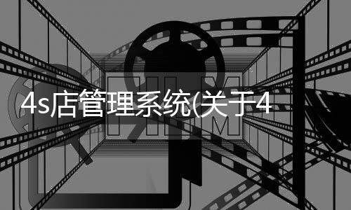 4s店管理系統(關于4s店管理系統簡述)