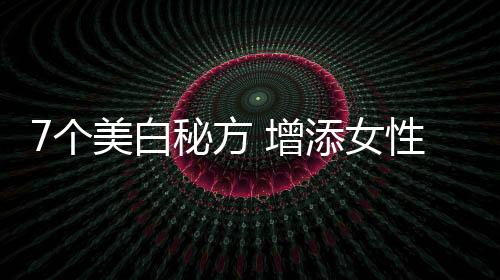 7個美白秘方 增添女性魅力