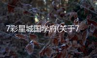 7彩星城國(guó)學(xué)府(關(guān)于7彩星城國(guó)學(xué)府簡(jiǎn)述)