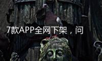 7款APP全網下架，問題清單公布