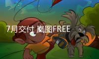 7月交付 嵐圖FREE將于6月30日下線