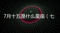 7月十五是什么星座（七月十五什么星座）