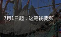 7月1日起，這筆錢要漲！