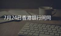 7月24日香港銀行間同業拆借利率(Hibor)