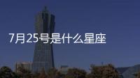 7月25號是什么星座 7月25號是什么星座陽歷