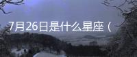 7月26日是什么星座（6 27什么星座）