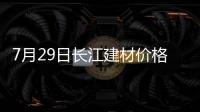 7月29日長江建材價格調整信息