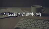 7月22日湘鋼建材價(jià)格調(diào)整信息