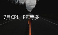 7月CPI、PPI等多項(xiàng)宏觀經(jīng)濟(jì)數(shù)據(jù)即將發(fā)布