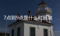 7點到9點是什么時辰屬性（7點到9點是什么時辰）