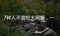 7種人不宜吃大閘蟹，一定要知道