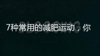 7種常用的減肥運動，你覺得燃脂最有效？