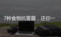 7種食物抗霧霾，還你一個清爽的肺！