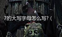 7的大寫字母怎么寫?（7的大寫）