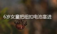 6歲女童把紐扣電池塞進下身 陰道不斷流出黑色分泌物