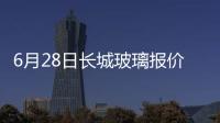 6月28日長城玻璃報價暫穩,行業資訊
