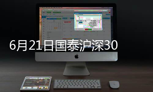 6月21日國泰滬深300指數增強A凈值下跌1.25%