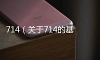 714（關于714的基本情況說明介紹）