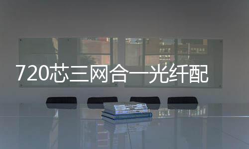 720芯三網合一光纖配線架【 荊門詳細說明承載】