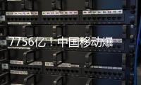 7756億！中國移動爆了