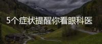 5個癥狀提醒你看眼科醫生