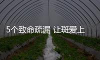 5個(gè)致命疏漏 讓斑愛上你