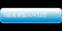 5座緊湊型SUV32萬左右哪款好？看看這幾款