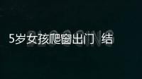5歲女孩爬窗出門(mén)  結(jié)果墜樓身亡