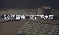 5歲男童獨自騎行落水獲救 家長7小時后才領回孩子