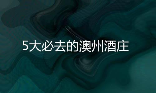 5大必去的澳州酒莊