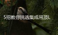 5招教你挑選集成吊頂LED平板燈