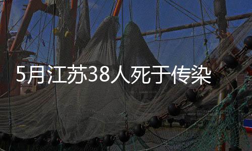 5月江蘇38人死于傳染病 居前三位的傳染病如何預防