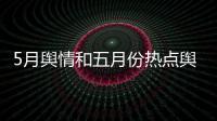 5月輿情和五月份熱點輿情事件的詳細介紹