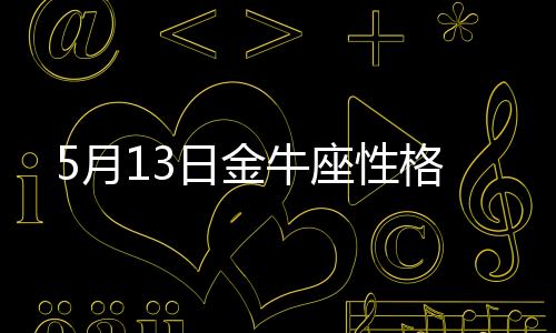 5月13日金牛座性格