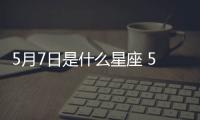 5月7日是什么星座 5月7日是什么座