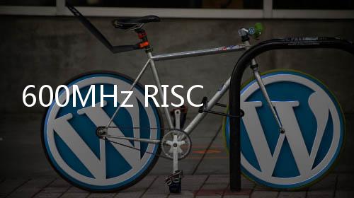 600MHz RISC