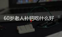 60歲老人補鈣吃什么好