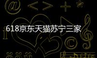 618京東天貓蘇寧三家混戰 各有各的妙方