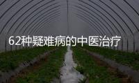 62種疑難病的中醫治療(關于62種疑難病的中醫治療簡述)