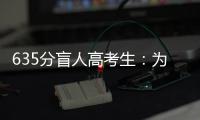 635分盲人高考生：為什么參加高考的盲人這么少?