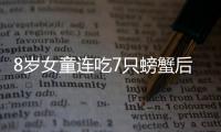 8歲女童連吃7只螃蟹后 吐出咖啡色液體