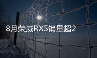8月榮威RX5銷量超2萬 同比增長位列前茅